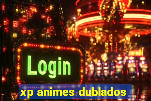 xp animes dublados